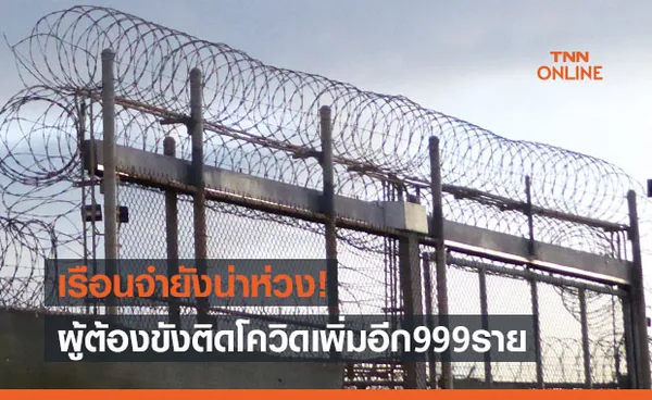 เรือนจำยังน่าห่วง! พบผู้ต้องขังติดเชื้อโควิดรายใหม่อีก 999 ราย