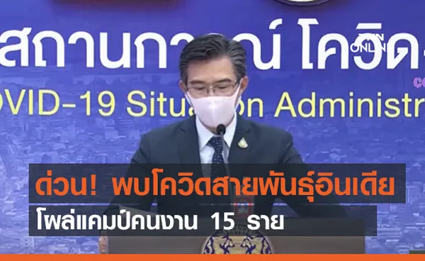 ศบค.แถลงด่วน! พบโควิดสายพันธุ์อินเดียโผล่แคมป์คนงาน 15 ราย (คลิป)