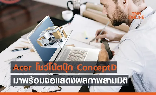 Acer โชว์โน้ตบุ๊ก ConceptD มาพร้อมจอแสดงผลภาพ 3D สำหรับนักออกแบบมืออาชีพ