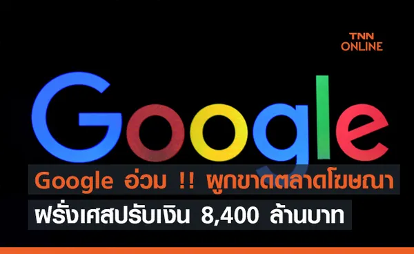 Google อ่วม !! ฝรั่งเศสปรับเงิน 8,400 ล้านบาท ข้อหาผูกขาดตลาดโฆษณา