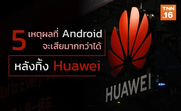 5 เหตุผลที่ Android จะเสียมากกว่าได้ หลังทิ้ง 'หัวเว่ย'