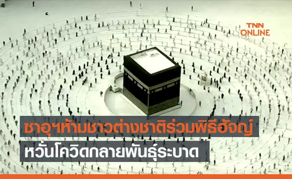 ซาอุดีอาระเบียห้ามต่างชาติร่วมพิธีฮัจญ์ผวาโควิดกลายพันธุ์ระบาด