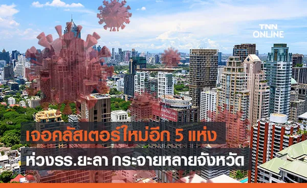 ศบค. พบ 5 คลัสเตอร์โควิดใหม่ ใน 4 จังหวัด ห่วง รร.ยะลา แพร่กระจายเพียบ