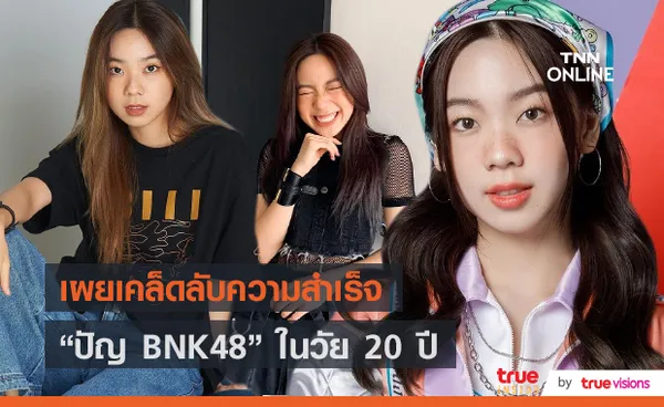 “ปัญ BNK48” เผยเคล็ดลับความสำเร็จในวัย 20 ปี (มีคลิป) 