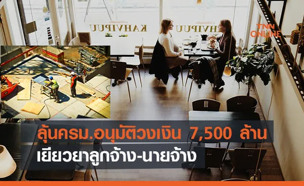 ลุ้นครม.อนุมัติวงเงิน 7,500 ล้าน  เยียวยาลูกจ้าง-นายจ้าง