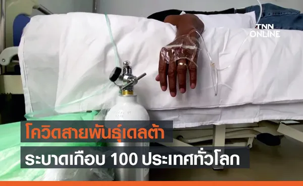 WHO เผย โควิดสายพันธุ์เดลต้า ระบาดเกือบ 100 ประเทศทั่วโลก