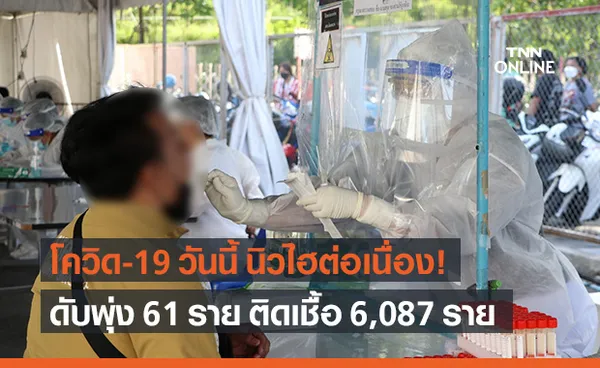 โควิด-19 วันนี้ นิวไฮต่อเนื่อง! เสียชีวิตพุ่ง 61 ราย ติดเชื้อเพิ่ม 6,087 ราย