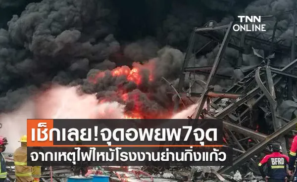 อัปเดตล่าสุด จุดอพยพ 7 จุด จากเหตุไฟไหม้โรงงานกิ่งแก้ว 