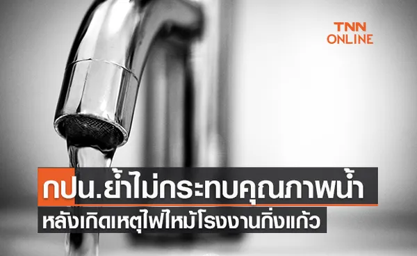 กปน.ย้ำน้ำประปาปลอดภัย ไฟไหม้โรงงานกิ่งแก้ว ไม่กระทบคุณภาพน้ำ