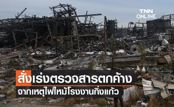 รมว.ทส.สั่งเร่งตรวจสารตกค้างรัศมีตั้งแต่0-12กม.จากเหตุไฟไหม้โรงงานกิ่งแก้ว