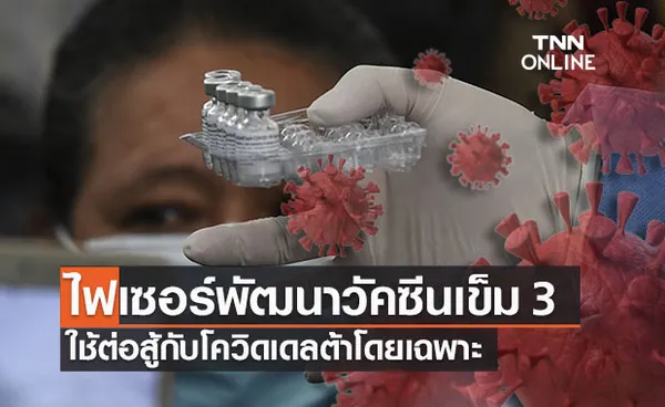 ไฟเซอร์ (Pfizer) พัฒนา ‘วัคซีนเข็มที่ 3 ’ ใช้กำราบโควิดเดลตาโดยเฉพาะ 