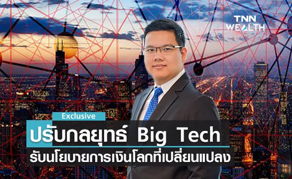 ปรับกลยุทธ์ลงทุน Big Tech รับนโยบายการเงินโลกที่เปลี่ยนแปลง