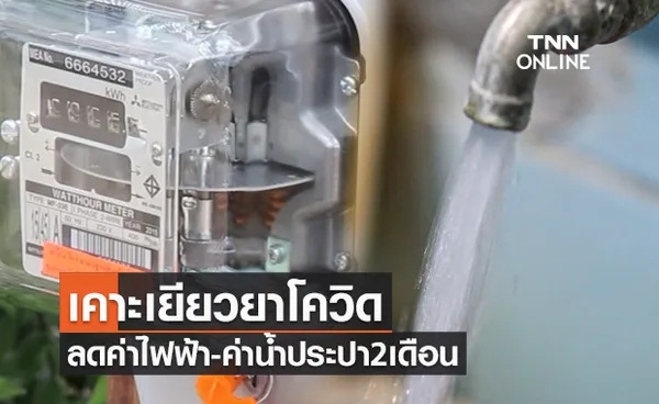 ด่วน! ครม.ไฟเขียวลดค่าไฟฟ้า-ค่าน้ำประปา 2 เดือน 