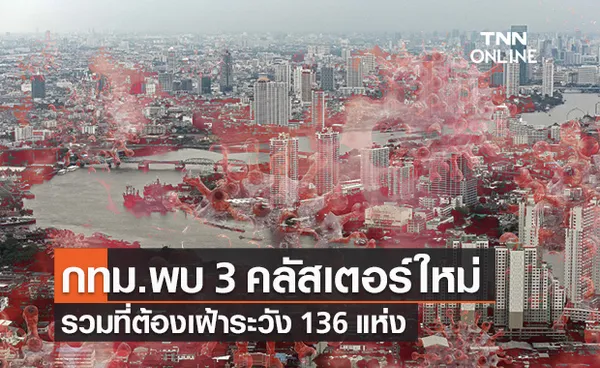 กทม.พบคลัสเตอร์โควิดใหม่ 3 แห่ง รวมจับตาเฝ้าระวัง 136 แห่ง