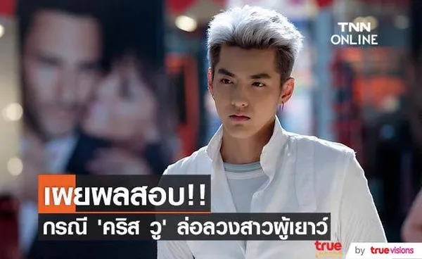 เผยผลสอบ!! กรณี ‘คริส วู’ ดาราศิลปินดังล่อลวงสาวผู้เยาว์