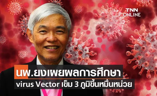 นพ.ยงเผยฉีดวัคซีนเชื้อตาย 2 เข็มต่อด้วย virus Vector ภูมิขึ้น 10,000 หน่วย