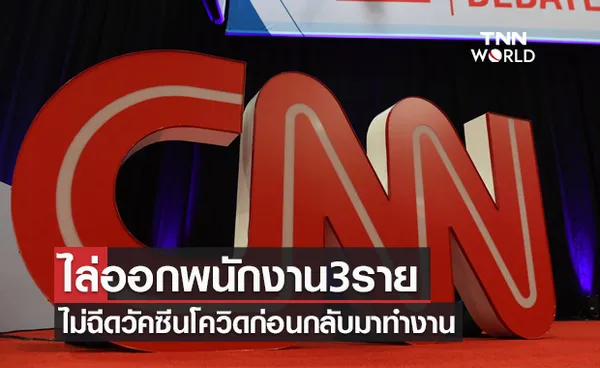 CNN ไล่ออกพนักงาน 3 ราย ไม่ฉีดวัคซีนโควิดก่อนกลับมาทำงาน