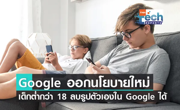 Google จะให้เด็กที่อายุต่ำกว่า 18 ปีลบรูปหรือคลิปตัวเองออกจาก Google และ YouTube ได้