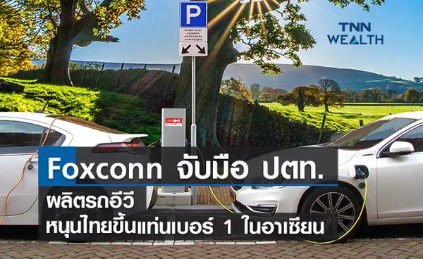 Foxconn จับมือ ปตท. ผลิตรถอีวี หนุนไทยขึ้นแท่นเบอร์ 1 ในอาเซียน