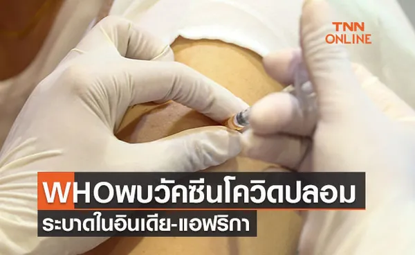 ปัญหาใหม่! WHO พบวัคซีนโควิดปลอมระบาดในอินเดีย-แอฟริกา 