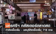 (คลิป) นครศรีฯ คลัสเตอร์ตลาดสด ทำติดเชื้อเพิ่ม - ชลบุรีติดเชื้อเพิ่ม 718 ราย