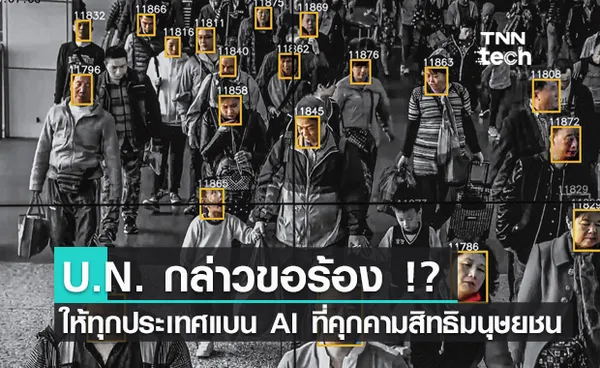 U.N. ต้องการให้ทุกประเทศแบน AI ทั้งหมดที่คุกคามสิทธิมนุษยชน