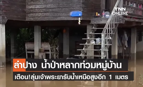 (คลิป) ลำปาง น้ำป่าหลากท่วมหมู่บ้าน-เตือน!ลุ่มเจ้าพระยารับน้ำเหนือสูงอีก 1 เมตร