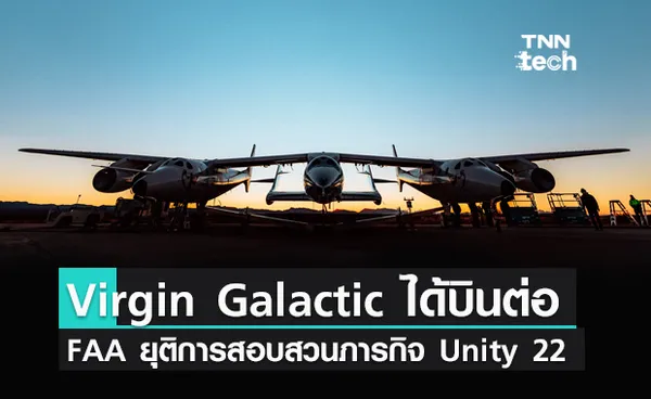 Virgin Galactic ได้บินต่อหลัง FAA ยุติการสอบสวนข้อผิดพลาดในภารกิจ Unity 22 