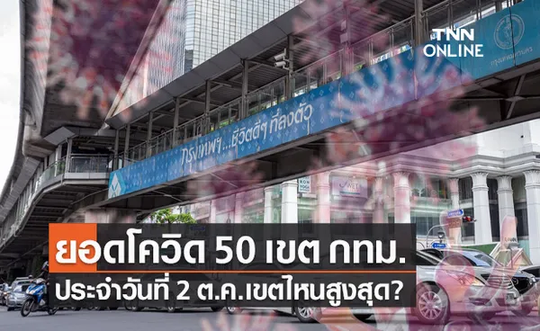 เปิดยอดผู้ติดโควิด 50 เขต กทม. ประจำวันที่ 2 ต.ค.64 เขตไหนติดเชื้อสูงสุด