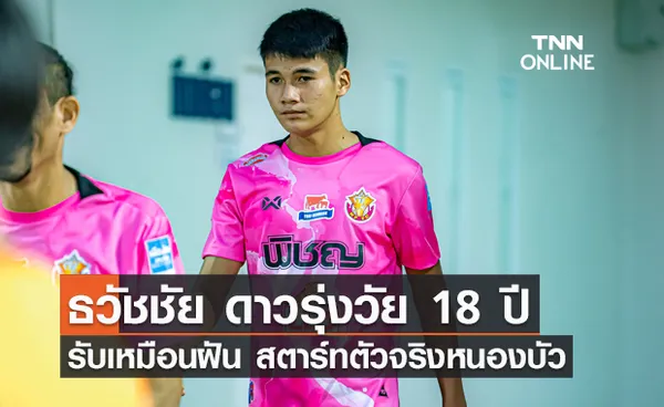 ธวัชชัย ดาวรุ่งวัย 18 รับเหมือนฝัน ออกสตาร์ทตัวจริงหนองบัว