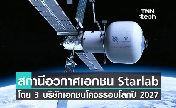 บริษัทเอกชน 3 แห่งในสหรัฐอเมริกาจับมือร่วมกันสร้างสถานีอวกาศเอกชน Starlab ในปี 2027