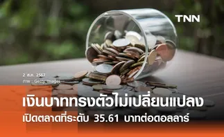 เงินบาทเช้านี้เปิดตลาด “ทรงตัวไม่เปลี่ยนแปลง” ที่ระดับ 35.61 บาทต่อดอลลาร์