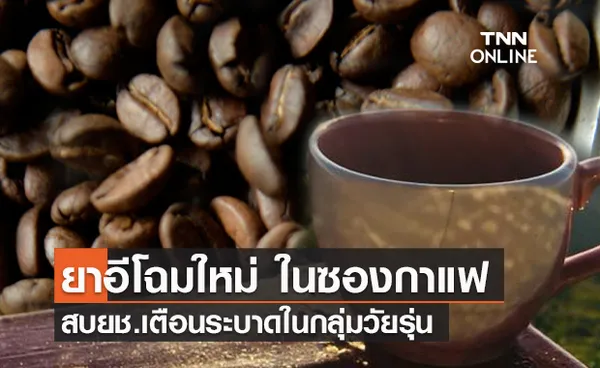 สบยช.เตือน ยาอีโฉมใหม่ ในซองกาแฟ ระบาดว่อนโซเซียล