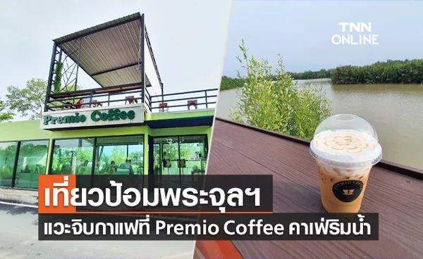 เที่ยวป้อมพระจุลฯ แวะจิบกาแฟที่ Premio Coffee คาเฟ่บรรยากาศริมน้ำ