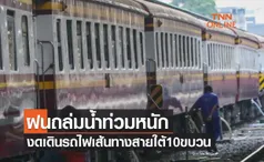 ฝนถล่มน้ำท่วมหนัก! ประกาศงดเดินขบวนรถไฟเส้นทางสายใต้ 10 ขบวน