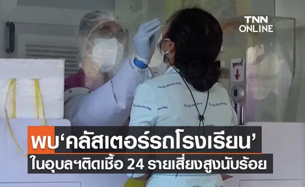 อุบลฯป่วนพบ ‘คลัสเตอร์รถโรงเรียน’ ป่วยแล้ว 24 ราย เสี่ยง 295 คน