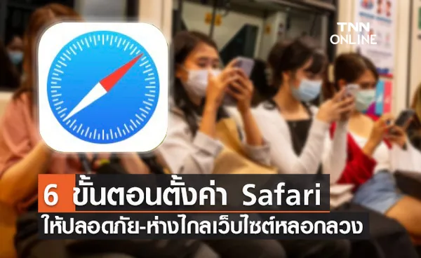 เปิด 6 ขั้นตอนตั้งค่า Safari ให้ปลอดภัย ห่างไกลเว็บไซต์หลอกลวง!