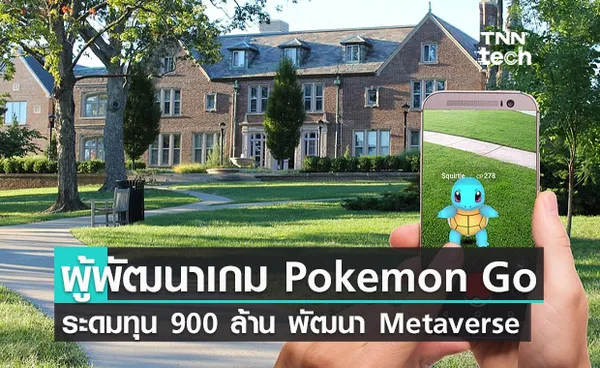 ผู้พัฒนาเกม Pokemon Go เปิดระดมทุน 900 ล้านดอลลาร์ พัฒนาโลกเสมือนจริง Metaverse