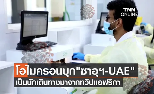 ไม่รอด! ซาอุฯ - UAE พบผู้ติดเชื้อ “โอไมครอน” รายแรกแล้ว