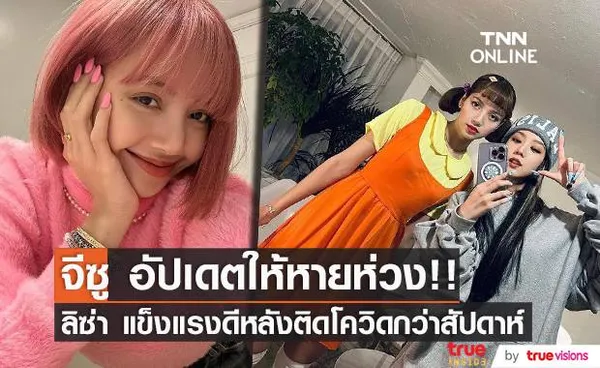 'จีซู' อัปเดตอาการ!! 'ลิซ่า BLACKPINK' แข็งแรงดี กว่าสัปดาห์หลังติดโควิด