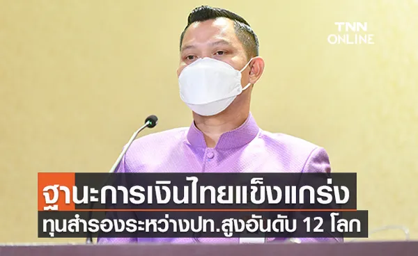 รัฐเผยฐานะการเงินไทยแข็งแกร่ง ทุนสำรองระหว่างปท.สูงอันดับ 12 ของโลก