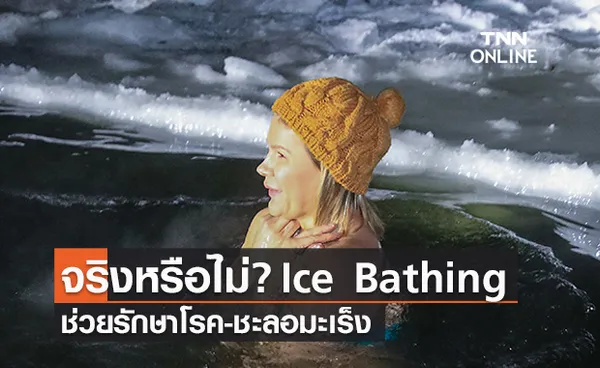 จริงหรือไม่! “Ice Bathing” ช่วยรักษาโรค-ชะลอมะเร็ง