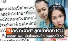 ภรรยา มอร์ กะจาย โพสต์ลูกป่วยเข้าห้อง ICU เผยเป็นโรคอุบัติใหม่ผลต่อเนื่องจากโควิด