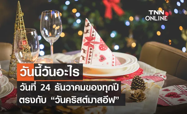 วันนี้วันอะไร 24 ธันวาคม ตรงกับ “วันคริสต์มาสอีฟ” 