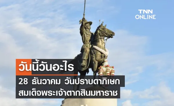 วันนี้วันอะไร 28 ธันวาคม ตรงกับ “วันปราบดาภิเษกสมเด็จพระเจ้าตากสินมหาราช” 